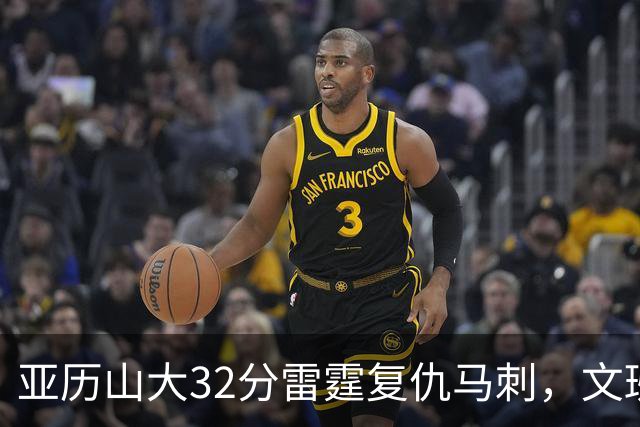 亚历山大32分雷霆复仇马刺，文班12分遭遇车轮大战碾压