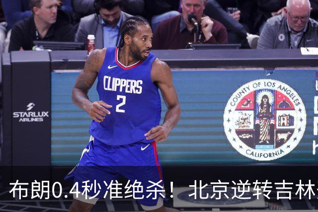 布朗0.4秒准绝杀！北京逆转吉林开门红 姜伟泽空砍29分周琦21+17