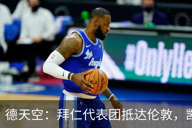 德天空：拜仁代表团抵达伦敦，凯恩、奥利塞等人出席金球奖典礼