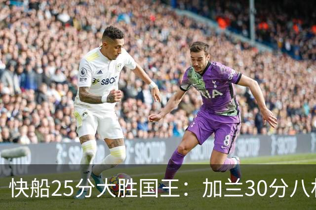 快船25分大胜国王：加兰30分八村垒首秀13中3 小萨14+18+8
