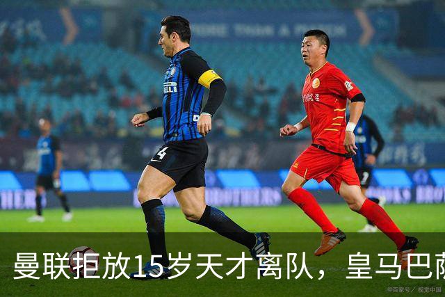 曼联拒放15岁天才离队，皇马巴萨争抢被迫延后