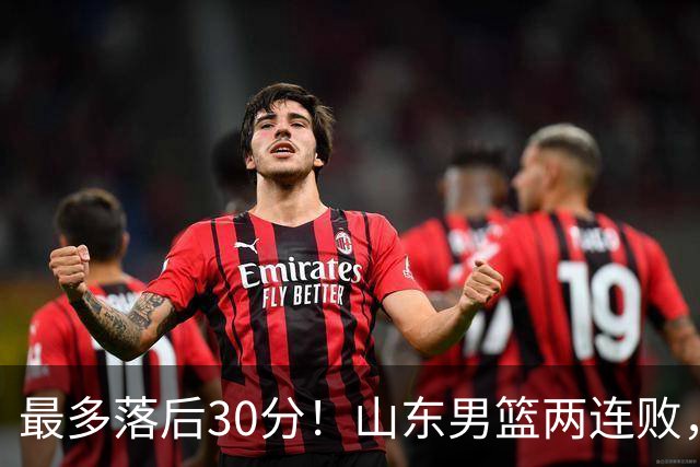 最多落后30分！山东男篮两连败，外援失误不断，邱彪还有办法吗？
