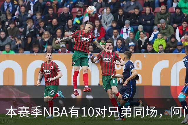 本赛季NBA有10对兄弟同场，阿门与奥萨尔领衔
