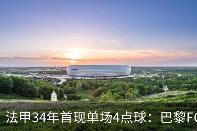 法甲34年首现单场4点球：巴黎FC绝杀雷恩