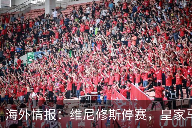 海外情报：维尼修斯停赛，皇家马德里VS塞维利亚