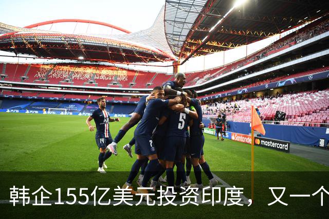 韩企155亿美元投资印度，又一个“大饼”？