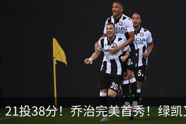 21投38分！乔治完美首秀！绿凯又一笔封神交易