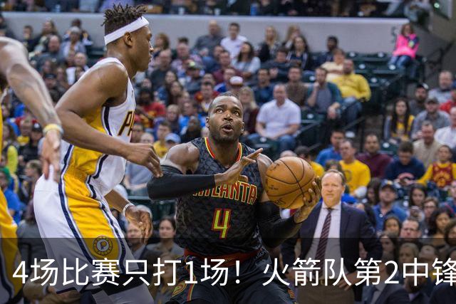 4场比赛只打1场！火箭队第2中锋伤情更新：缺阵1至2周，饼皇临时救场