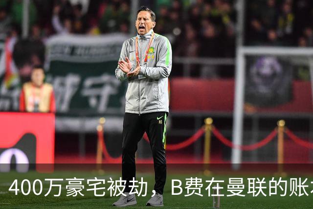 400万豪宅被劫，B费在曼联的账本翻到了最后一页