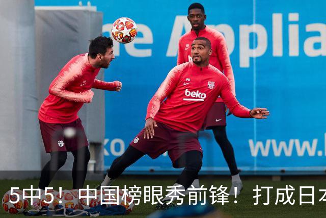 5中5！中国榜眼秀前锋！打成日本联赛高炮台