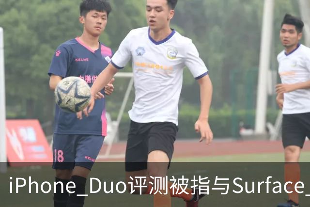 iPhone Duo评测被指与Surface Duo撞词